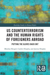 Title: US Counterterrorism and the Human Rights of Foreigners Abroad: Putting the Gloves Back On?, Author: Monika Heupel