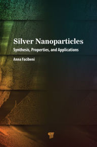 Title: Silver Nanoparticles: Synthesis, Properties, and Applications, Author: Anna Facibeni