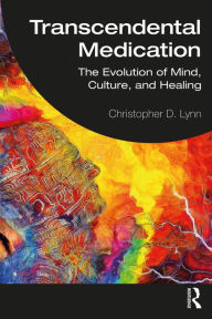 Title: Transcendental Medication: The Evolution of Mind, Culture, and Healing, Author: Christopher D. Lynn