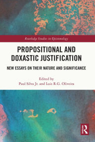 Title: Propositional and Doxastic Justification: New Essays on Their Nature and Significance, Author: Paul Silva Jr.