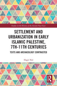 Title: Settlement and Urbanization in Early Islamic Palestine, 7th-11th Centuries: Texts and Archaeology Contrasted, Author: Hagit Nol