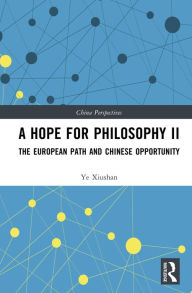 Title: A Hope for Philosophy II: The European Path and Chinese Opportunity, Author: Ye Xiushan