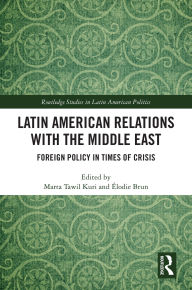 Title: Latin American Relations with the Middle East: Foreign Policy in Times of Crisis, Author: Marta Tawil Kuri