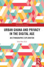 Urban Ghana and Privacy in the Digital Age: An Ethnographic Exploration