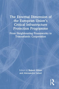 Title: The External Dimension of the European Union's Critical Infrastructure Protection Programme: From Neighbouring Frameworks to Transatlantic Cooperation, Author: Alessandro Lazari