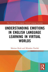 Title: Understanding Emotions in English Language Learning in Virtual Worlds, Author: Mariusz Kruk