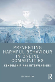 Title: Preventing Harmful Behaviour in Online Communities: Censorship and Interventions, Author: Zoe Alderton