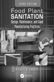 Title: Food Plant Sanitation: Design, Maintenance, and Good Manufacturing Practices, Author: Michael M. Cramer