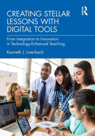 Title: Creating Stellar Lessons with Digital Tools: From Integration to Innovation in Technology-Enhanced Teaching, Author: Kenneth J. Luterbach