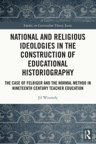 Title: National and Religious Ideologies in the Construction of Educational Historiography: The Case of Felbiger and the Normal Method in Nineteenth Century Teacher Education, Author: Jil Winandy