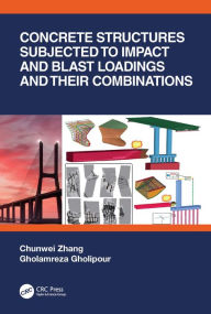 Title: Concrete Structures Subjected to Impact and Blast Loadings and Their Combinations, Author: Chunwei Zhang
