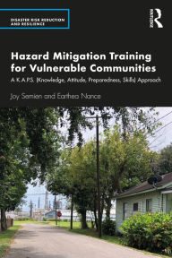 Title: Hazard Mitigation Training for Vulnerable Communities: A K.A.P.S. (Knowledge, Attitude, Preparedness, Skills) Approach, Author: Joy Semien