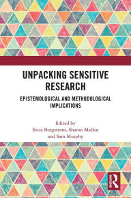 Title: Unpacking Sensitive Research: Epistemological and Methodological Implications, Author: Erica Borgstrom
