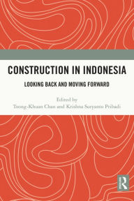 Title: Construction in Indonesia: Looking Back and Moving Forward, Author: Toong-Khuan Chan
