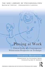 Title: Playing at Work: Clinical Essays in a Contemporary Winnicottian Perspective on Technique, Author: Vincenzo Bonaminio