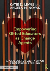 Title: Empowering Gifted Educators as Change Agents: A Playbook for Equity-Driven Professional Learning, Author: Katie D. Lewis