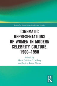 Title: Cinematic Representations of Women in Modern Celebrity Culture, 1900-1950, Author: María Cristina C. Mabrey