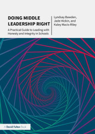 Title: Doing Middle Leadership Right: A Practical Guide to Leading with Honesty and Integrity in Schools, Author: Lyndsay Bawden