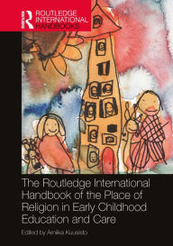 Title: The Routledge International Handbook of the Place of Religion in Early Childhood Education and Care, Author: Arniika Kuusisto