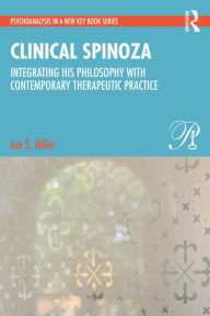 Title: Clinical Spinoza: Integrating His Philosophy with Contemporary Therapeutic Practice, Author: Ian Miller
