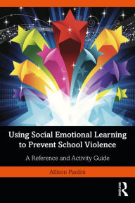 Title: Using Social Emotional Learning to Prevent School Violence: A Reference and Activity Guide, Author: Allison Paolini