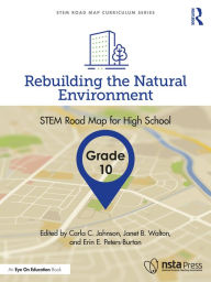 Title: Rebuilding the Natural Environment, Grade 10: STEM Road Map for High School, Author: Carla C. Johnson