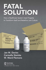 Title: Fatal Solution: How a Healthcare System Used Tragedy to Transform Itself and Redefine Just Culture, Author: Jan M. Davies