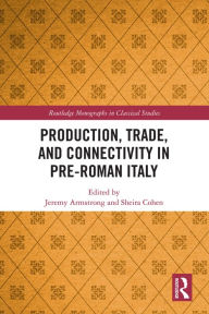 Title: Production, Trade, and Connectivity in Pre-Roman Italy, Author: Jeremy Armstrong