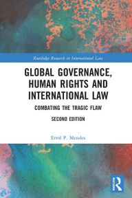 Title: Global Governance, Human Rights and International Law: Combating the Tragic Flaw, Author: Errol P. Mendes