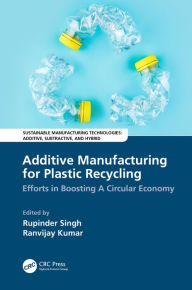 Title: Additive Manufacturing for Plastic Recycling: Efforts in Boosting A Circular Economy, Author: Rupinder Singh