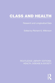 Title: Class and Health: Research and Longitudinal Data, Author: Richard G. Wilkinson