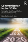 Communication in the 2020s: Viewing Our World Through the Eyes of Communication Scholars