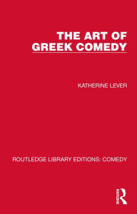 Title: The Art of Greek Comedy, Author: Katherine Lever