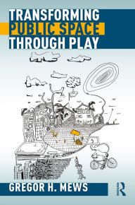 Title: Transforming Public Space through Play, Author: Gregor Mews