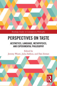 Title: Perspectives on Taste: Aesthetics, Language, Metaphysics, and Experimental Philosophy, Author: Jeremy Wyatt