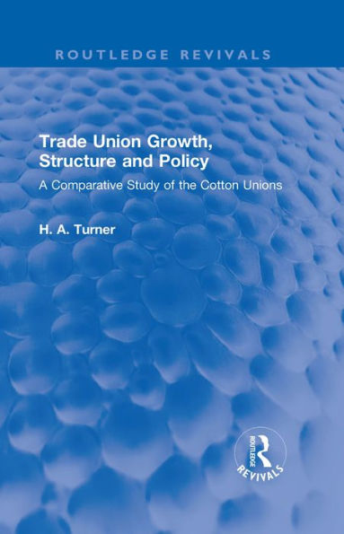 Trade Union Growth, Structure and Policy: A Comparative Study of the Cotton Unions