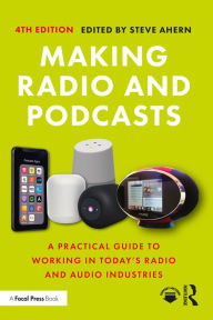 Title: Making Radio and Podcasts: A Practical Guide to Working in Today's Radio and Audio Industries, Author: Steve Ahern