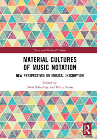 Title: Material Cultures of Music Notation: New Perspectives on Musical Inscription, Author: Floris Schuiling