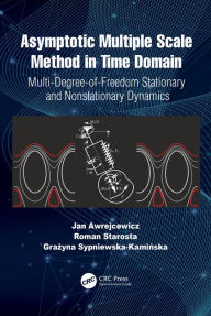 Title: Asymptotic Multiple Scale Method in Time Domain: Multi-Degree-of-Freedom Stationary and Nonstationary Dynamics, Author: Jan Awrejcewicz