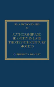 Title: Authorship and Identity in Late Thirteenth-Century Motets, Author: Catherine A. Bradley