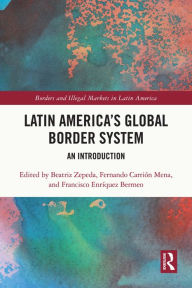 Title: Latin America's Global Border System: An Introduction, Author: Beatriz Zepeda