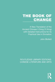 Title: The Book of Change: A New Translation of the Ancient Chinese I Ching (Yi King) with Detailed Instructions for its Practical Use in Divination, Author: John Blofeld