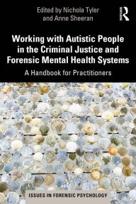 Title: Working with Autistic People in the Criminal Justice and Forensic Mental Health Systems: A Handbook for Practitioners, Author: Nichola Tyler