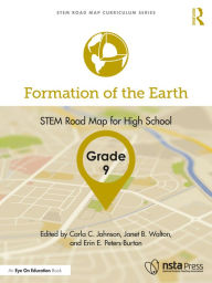 Title: Formation of the Earth, Grade 9: STEM Road Map for High School, Author: Carla C. Johnson