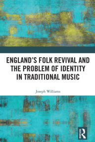 Title: England's Folk Revival and the Problem of Identity in Traditional Music, Author: Joseph Williams