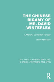 Title: The Chinese Bigamy of Mr. David Winterlea: A Manchu-Edwardian Fantasy, Author: Henry McAleavy