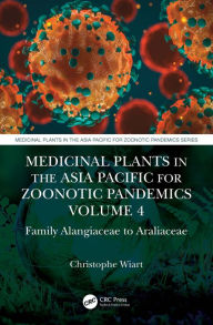 Title: Medicinal Plants in the Asia Pacific for Zoonotic Pandemics, Volume 4: Family Alangiaceae to Araliaceae, Author: Christophe Wiart