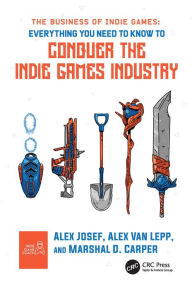 Title: The Business of Indie Games: Everything You Need to Know to Conquer the Indie Games Industry, Author: Alex Josef