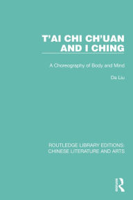 Title: T'ai Chi Ch'uan and I Ching: A Choreography of Body and Mind, Author: Da Liu