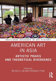 Title: American Art in Asia: Artistic Praxis and Theoretical Divergence, Author: Michelle Lim